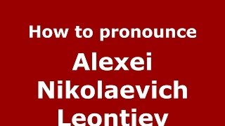 How to pronounce Alexei Nikolaevich Leontiev