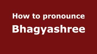 How to pronounce Bhagyashree
