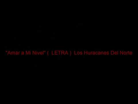 "A MI NIVEL " (LETRA)** Los huracanes Del Norte **