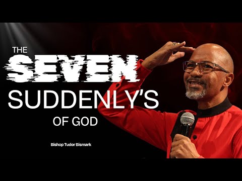 Bishop Tudor Bismark - The 7 SUDDENLYS of God! (POWERFUL)