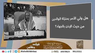 صورة [يُنشر لأول مرة] هل ولي الأمر بمنزلة الوالدين من حيث الإذن بالجهاد؟ للشيخ ابن باز - كبار العلماء