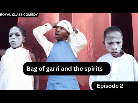 Bag of garri and the spirits (ROYAL CLASS COMEDY) Episode 2