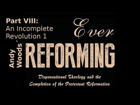 Andy Woods - Ever Reforming 08: An Incomplete Revolution Part I