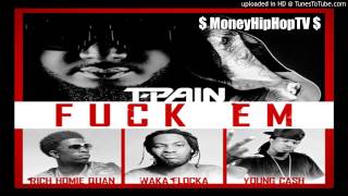 T-Pain - Fuck Em ft. Rich Homie Quan, Waka Flocka &amp; Young Cash.
