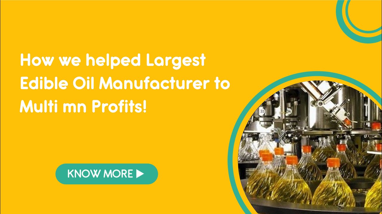 HOW WE HELPED LARGEST EDIBLE OIL MANUFACTURER TO MULTI MN PROFITS!
