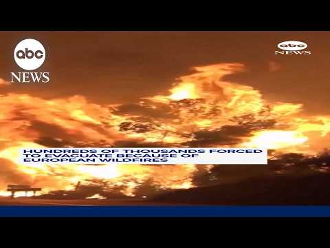 Hundreds of thousands forced to evacuate because of European wildfires