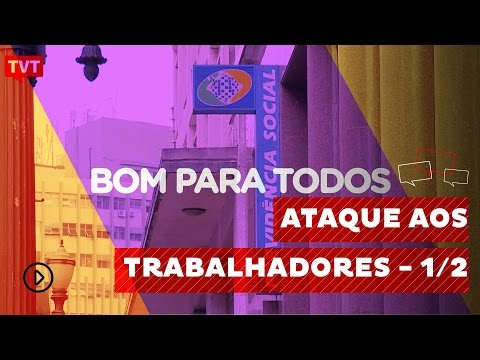 Bom Para Todos: Previdência e Carteira de Trabalho, um ataque aos trabalhadores - 1/2