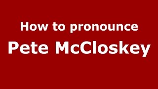 How to pronounce Pete Mccloskey