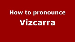 How to pronounce Vizcarra
