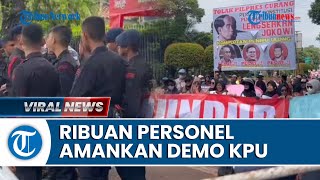 2.364 Personel Diterjunkan Amankan Demo di KPU & Bawaslu, Massa Minta Presiden Jokowi Dilengserkan