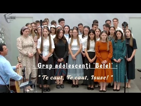 Grupul de adolescenți 'Betel' ~ Te caut, Te caut, Isuse!
