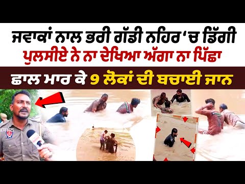 Punjab Police Rescue People : ਆਪਣੀ ਜਾਨ ਦੀ ਪਰਵਾਹ ਨਾ ਕਰਦੇ ਹੋਏ ਨਹਿਰ 'ਚ ਛਾਲ ਮਾਰ ਕੇ 9 ਲੋਕਾਂ ਦੀ ਬਚਾਈ ਜਾਨ