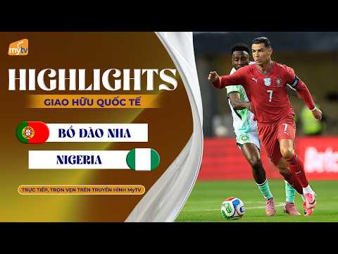 HIGHLIGHTS| BỒ ĐÀO NHA - NIGERIA | RONALDO TIẾP TỤC IM HƠI, CHIẾN THẮNG NHỌC NHẰN | GIAO HỮU QUỐC TẾ