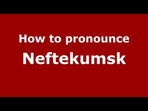 How to pronounce Neftekumsk (Russian/Russia)  - PronounceNames.com