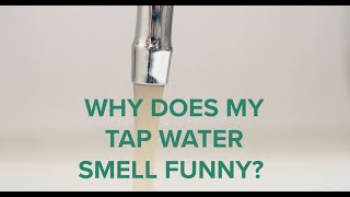 DOES YOUR TAP WATER SMELL FUNNY?