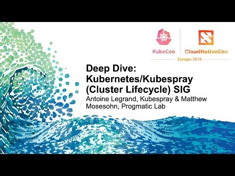 Deep Dive: Kubernetes/Kubespray (Cluster Lifecycle) SIG - Antoine Legrand & Matthew Mosesohn
