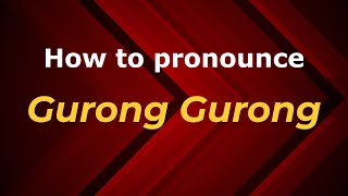 How to pronounce Gurong Gurong