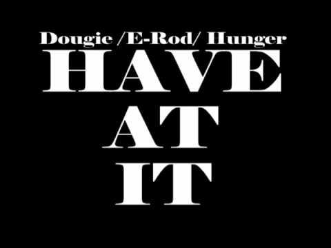 Have At It- Dougie/E-Rod/Hunger