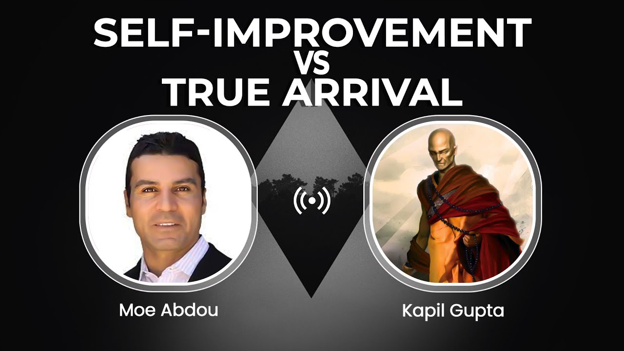 Self Improvement vs True Arrival - Kapil Gupta & Moe Abdou