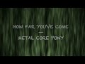Metal Core Pony -- How Far You've Come (Lyric ...