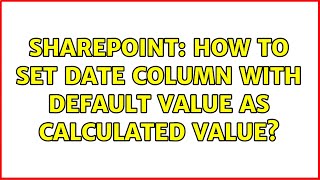 Sharepoint: How to set Date column with default value as calculated value? (4 Solutions!!)