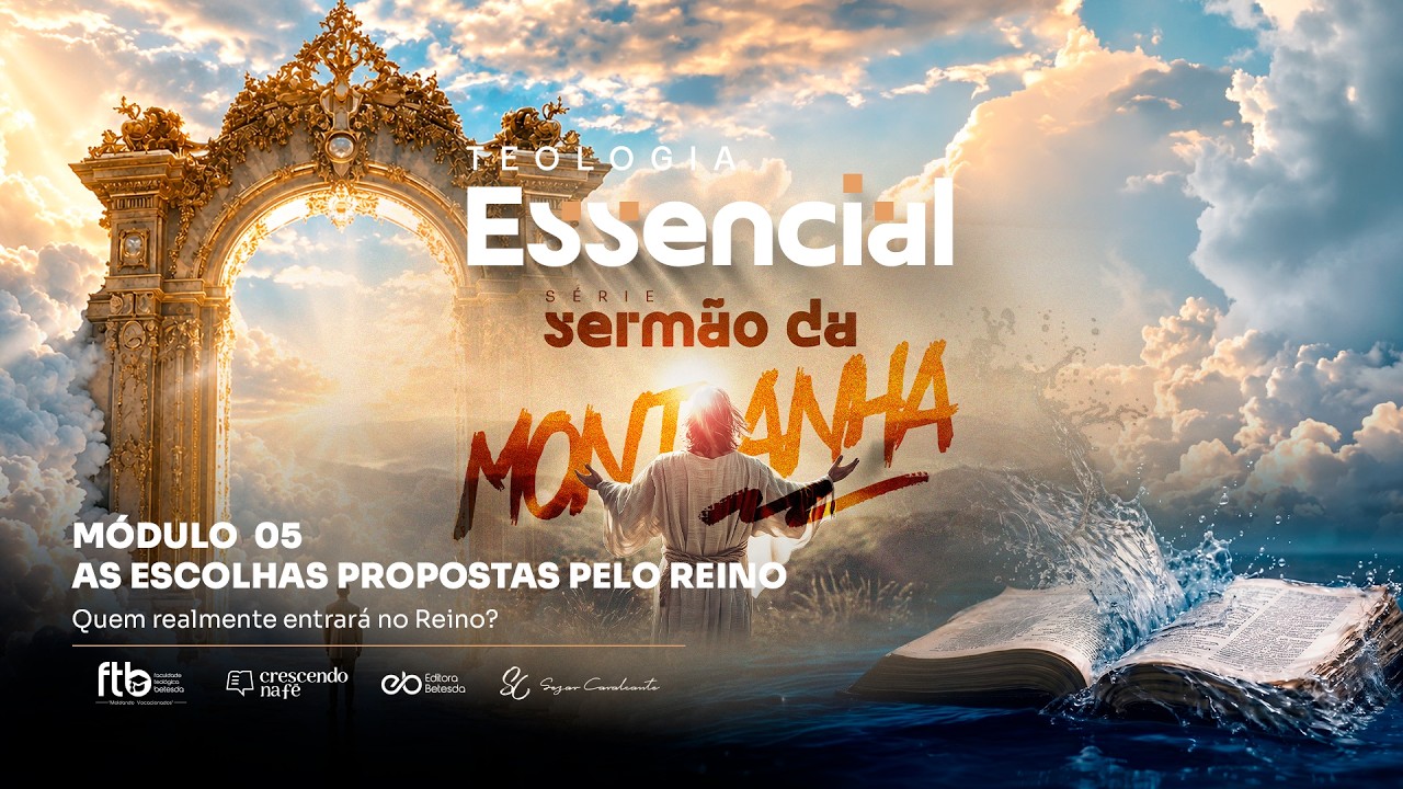 TEOLOGIA ESSENCIAL - SERMÃO DA MONTANHA:  Módulo 05: "Quem Realmente Entrará no Reino?"
