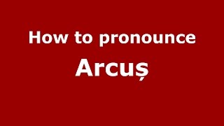 How to pronounce Arcuș