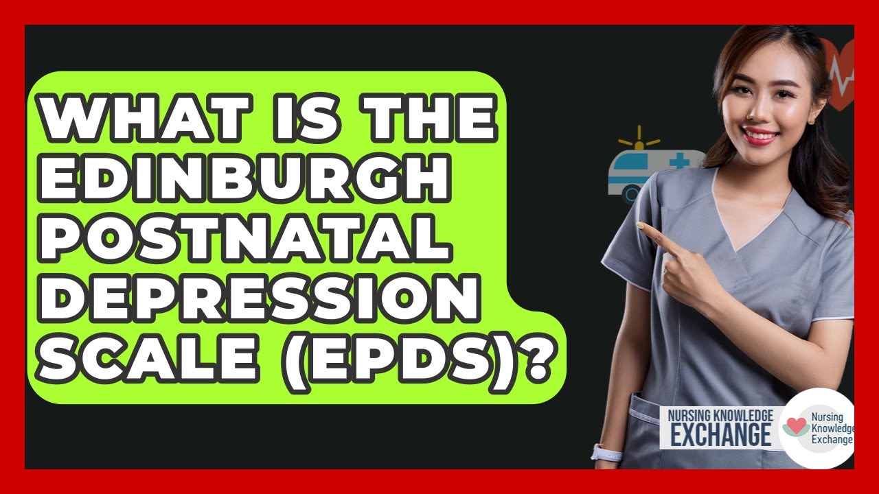 What Is The Edinburgh Postnatal Depression Scale (EPDS)? - Nursing Knowledge Exchange
