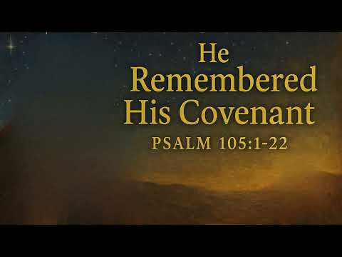 Psalm 105:1–22    ----    He Remembered His Covenant