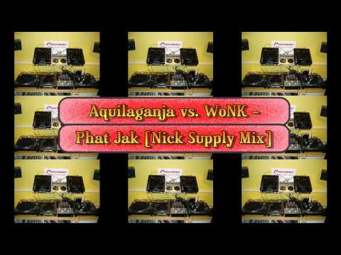 Aquilaganja vs. WoNK - Phat Jak [Nick Supply Mix]