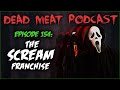 The Scream Franchise Dead Meat Podcast Ep 154