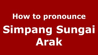 How to pronounce Simpang Sungai Arak
