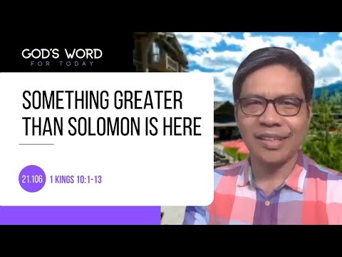21.106 | Something Greater Than Solomon is Here | 1 Kings 10:1-13 | God’s Word for Today w Ptr Sinon
