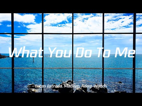 Lucas Estrada, Madism, Adam Woods - What You Do To Me