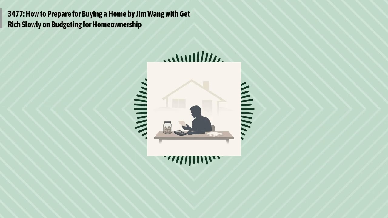 3477: How to Prepare for Buying a Home by Jim Wang with Get Rich Slowly on Budgeting for...