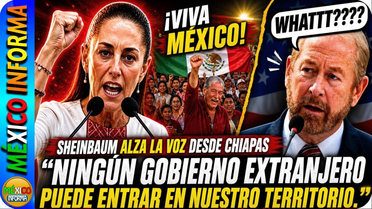 PASÓ AHORITA: SHEINBAUM ALZA LA VOZ DESDE CHIAPAS "NINGÚN GOBIERNO EXTRANJERO PUEDE ENTRAR A MÉXICO"