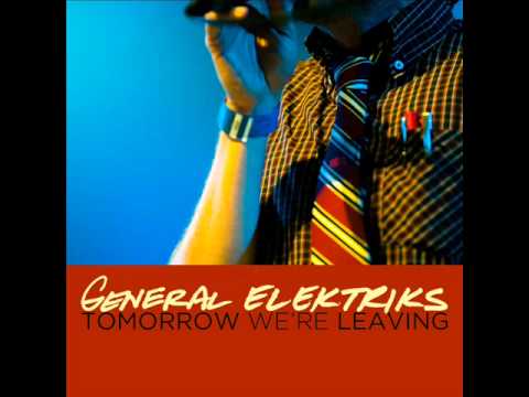 General Elektriks - Tomorrow We're Leaving