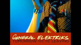 General Elektriks - Tomorrow We're Leaving