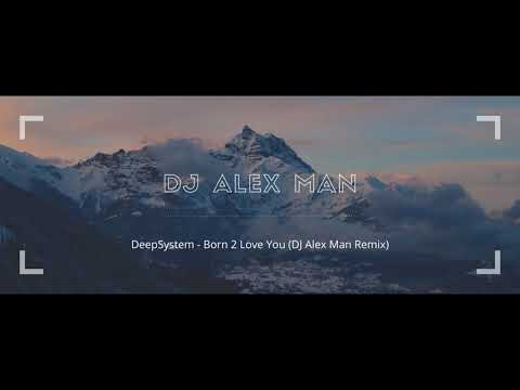 DeepSystem - Born 2 Love You (DJ Alex Man Remix)