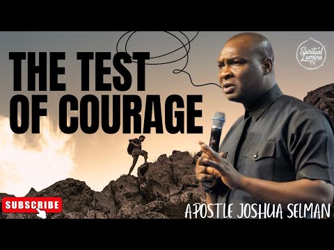 THE TEST OF COURAGE I APOSTLE JOSHUA SELMAN