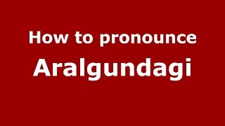 How to pronounce Aralgundagi