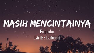 Download lagu Papinka - Masih Mencintainya | Lirik mp3