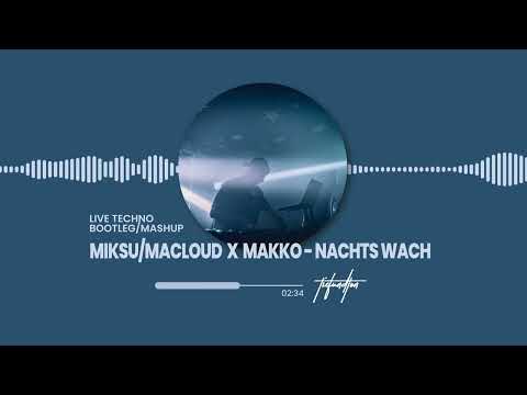 MIKSU/MACLOUD x MAKKO - NACHTS WACH (LIVE TECHNO BOOTLEG/MASHUP)