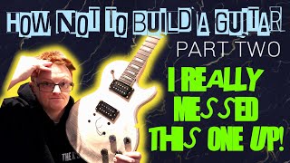 HOW not TO BUILD A GUITAR KIT