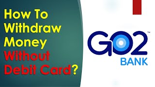 How to withdraw money from Go2Bank without a debit card?