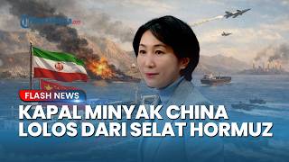 Kapal Minyak China Lolos dari Selat Hormuz! Iran Buka Jalan, Beijing Ucap Terima Kasih