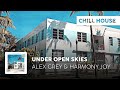 Chill House | Alex Grey & Harmony Joy - Under Open Skies