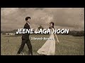 Jeene Laga Hoon (slowed and reverb) Lofi