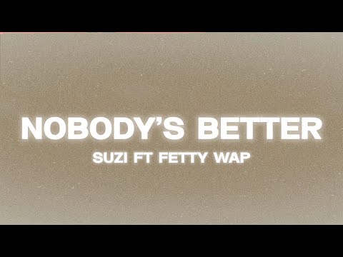 Suzi - Nobody's Better (Lyrics) ft Fetty Wap