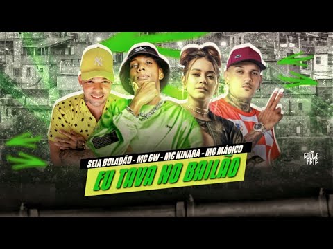 MC SEIA BOLADÃO, MC MÁGICO, MC KINARA E MC GW - EU TAVA  NO BAILÃO - REMIX BREGA FUNK